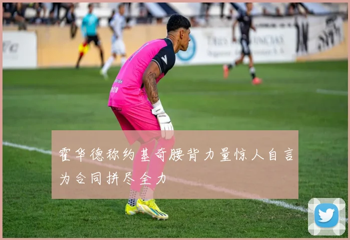 霍华德称约基奇腰背力量惊人自言为合同拼尽全力