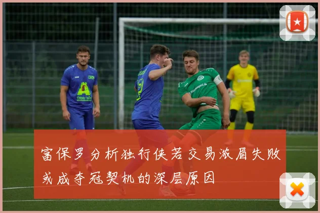富保罗分析独行侠若交易浓眉失败或成夺冠契机的深层原因