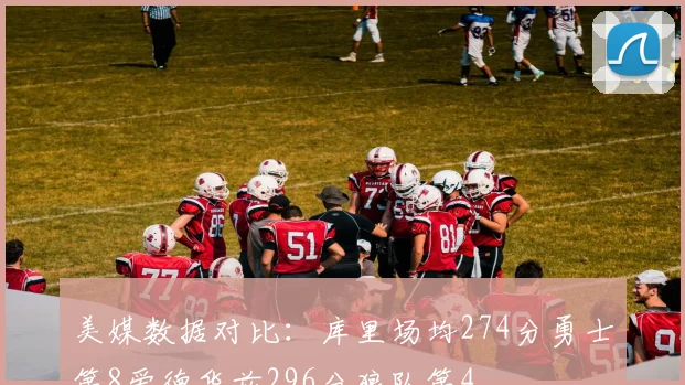 美媒数据对比：库里场均274分勇士第8爱德华兹296分狼队第4