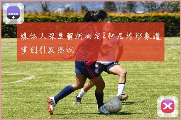 媒体人深度解析决定2轩尼诗形象遭重创引发热议